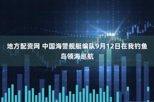 地方配资网 中国海警舰艇编队9月12日在我钓鱼岛领海巡航