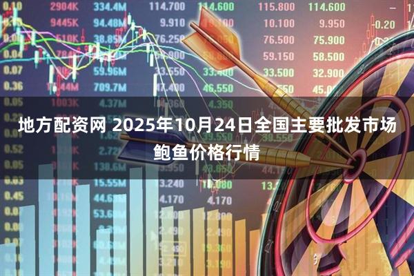 地方配资网 2025年10月24日全国主要批发市场鲍鱼价格行情